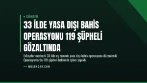 33 İlde Yasa Dışı Bahis Operasyonu 119 Şüpheli Gözaltında