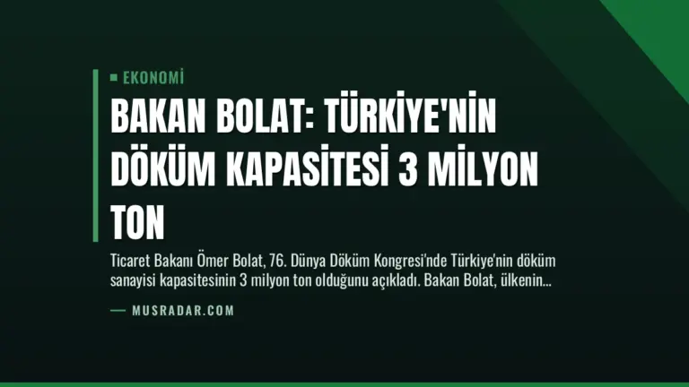 Bakan Bolat: Türkiye’nin Döküm Kapasitesi 3 Milyon Ton