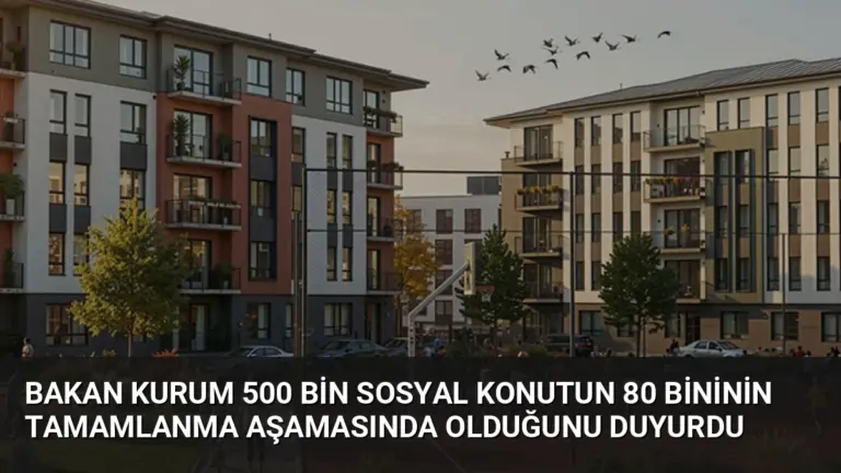 Bakan Kurum 500 Bin Sosyal Konutun 80 Bininin Tamamlanma Aşamasında Olduğunu Duyurdu