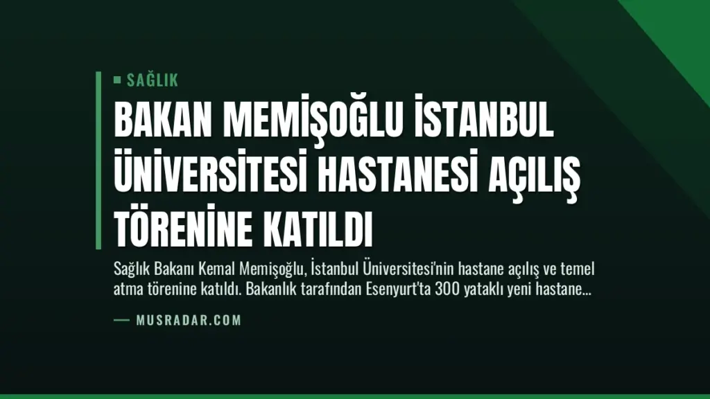 Bakan Memişoğlu İstanbul Üniversitesi Hastanesi Açılış Törenine Katıldı