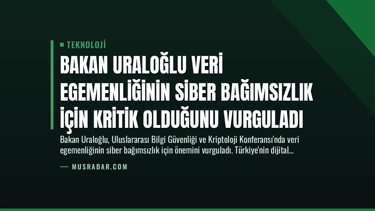 Bakan Uraloğlu Veri Egemenliğinin Siber Bağımsızlık İçin Kritik Olduğunu Vurguladı