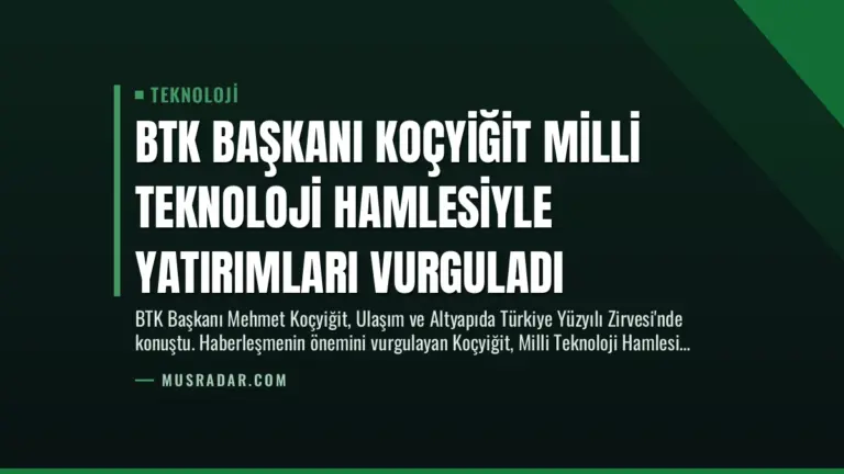 BTK Başkanı Koçyiğit Milli Teknoloji Hamlesiyle Yatırımları Vurguladı