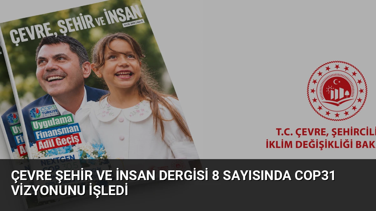 Çevre Şehir ve İnsan Dergisi 8 Sayısında COP31 Vizyonunu İşledi
