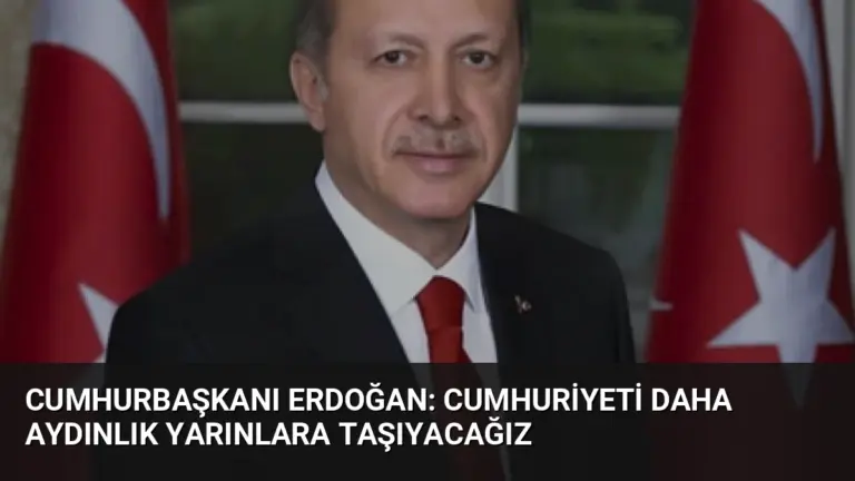 Cumhurbaşkanı Erdoğan: Cumhuriyeti daha aydınlık yarınlara taşıyacağız
