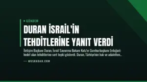 Duran İsrail’in Tehditlerine Yanıt Verdi
