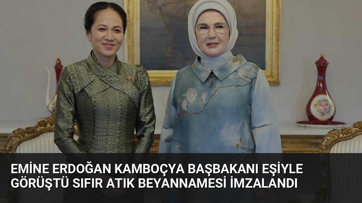 Emine Erdoğan Kamboçya Başbakanı Eşiyle Görüştü Sıfır Atık Beyannamesi İmzalandı