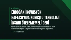 Erdoğan İnovasyon Haftası’nda Konuştu Teknoloji İnsanı Ötelememeli Dedi
