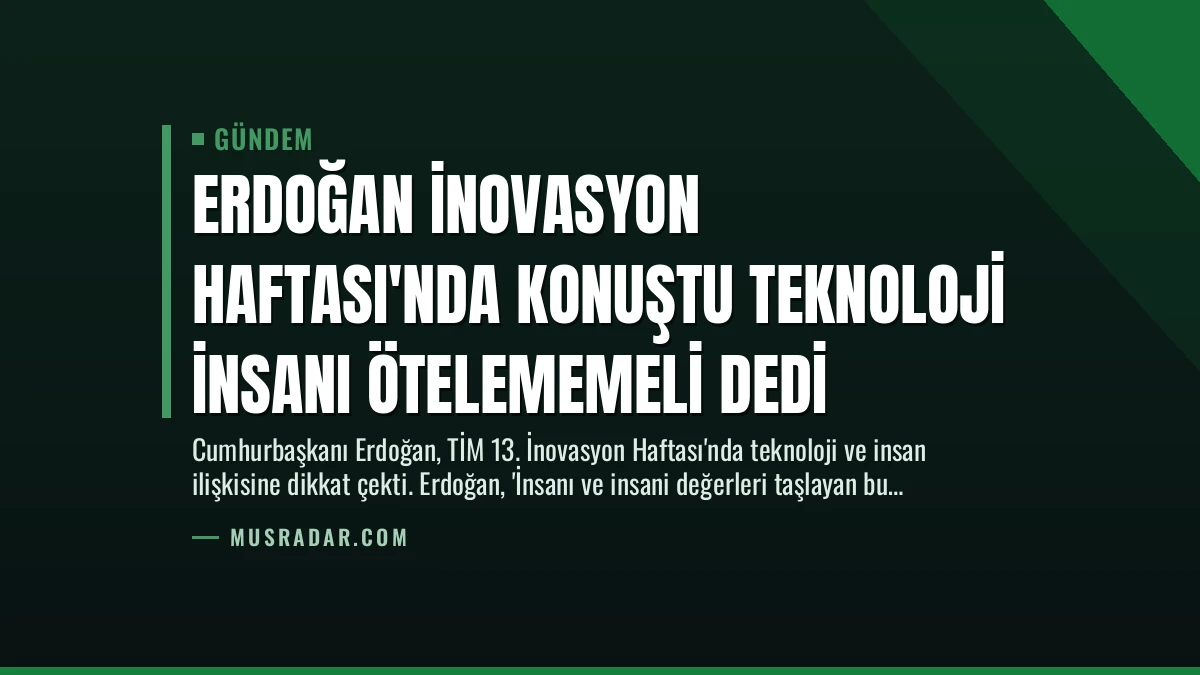 Erdoğan İnovasyon Haftası’nda Konuştu Teknoloji İnsanı Ötelememeli Dedi