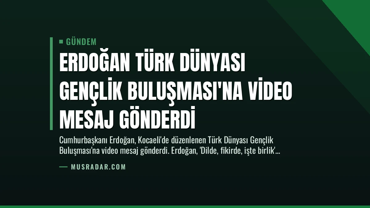 Erdoğan Türk Dünyası Gençlik Buluşması’na Video Mesaj Gönderdi