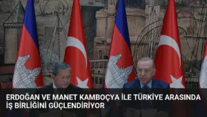 Erdoğan ve Manet Kamboçya ile Türkiye Arasında İş Birliğini Güçlendiriyor
