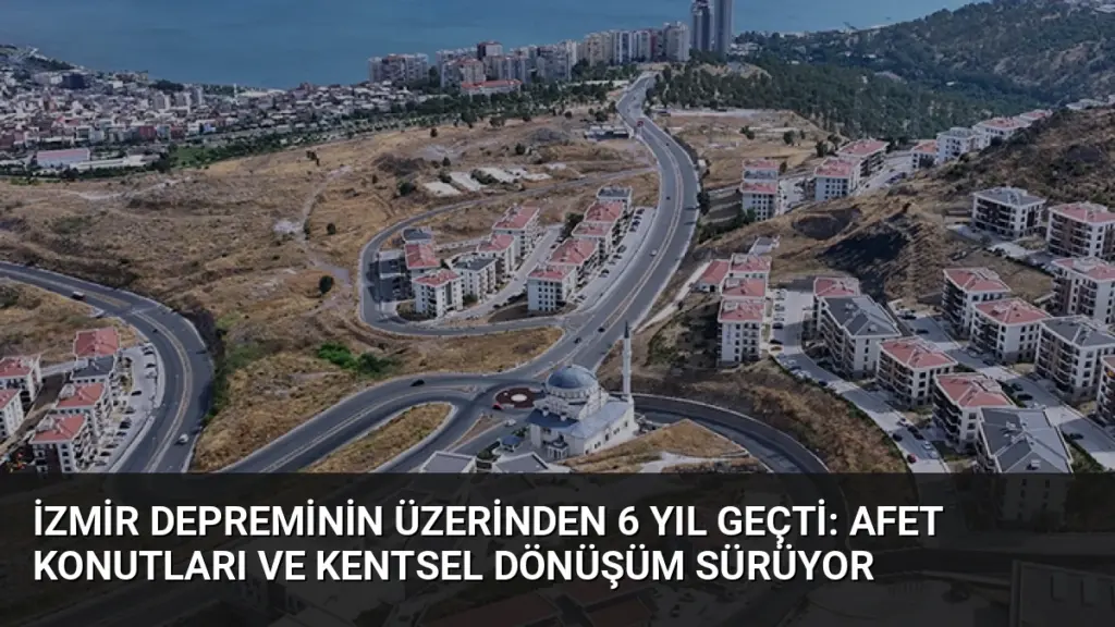 İzmir Depreminin Üzerinden 6 Yıl Geçti: Afet Konutları ve Kentsel Dönüşüm Sürüyor