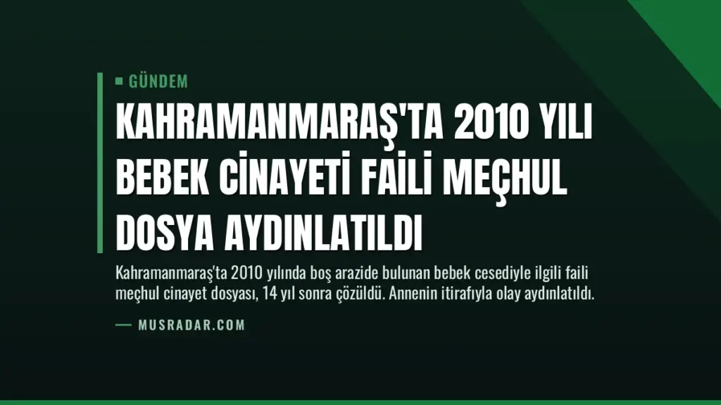 Kahramanmaraş'ta 2010 Yılı Bebek Cinayeti Faili Meçhul Dosya Aydınlatıldı