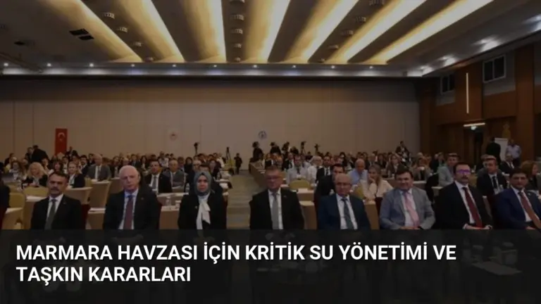 Marmara Havzası İçin Kritik Su Yönetimi ve Taşkın Kararları