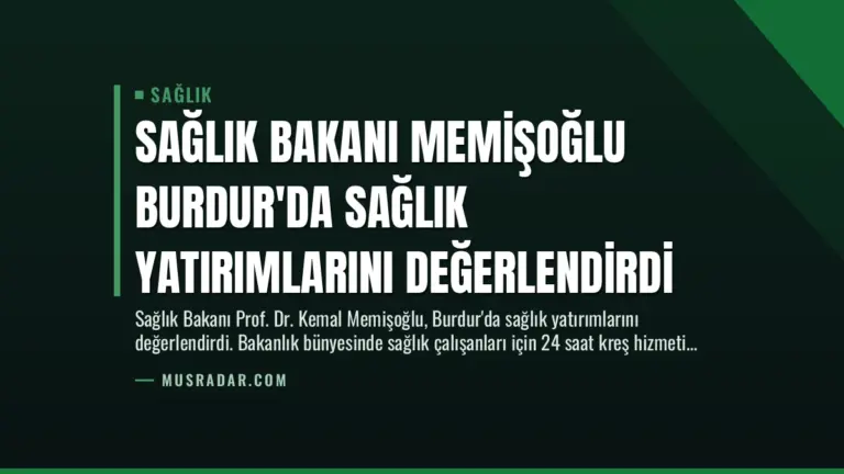 Sağlık Bakanı Memişoğlu Burdur’da Sağlık Yatırımlarını Değerlendirdi