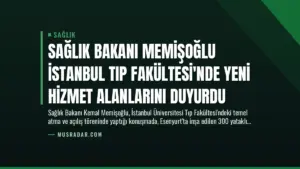 Sağlık Bakanı Memişoğlu İstanbul Tıp Fakültesi’nde Yeni Hizmet Alanlarını Duyurdu