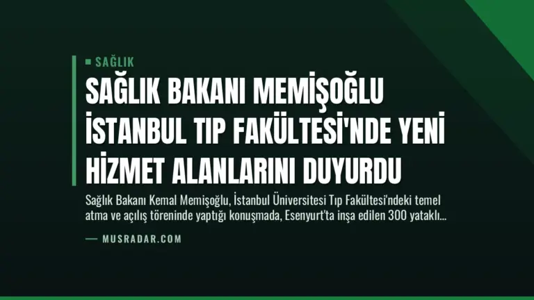 Sağlık Bakanı Memişoğlu İstanbul Tıp Fakültesi’nde Yeni Hizmet Alanlarını Duyurdu
