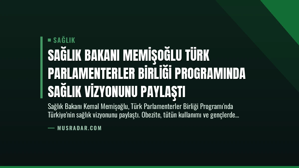 Sağlık Bakanı Memişoğlu Türk Parlamenterler Birliği Programında Sağlık Vizyonunu Paylaştı