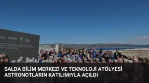 Salda Bilim Merkezi ve Teknoloji Atölyesi Astronotların Katılımıyla Açıldı