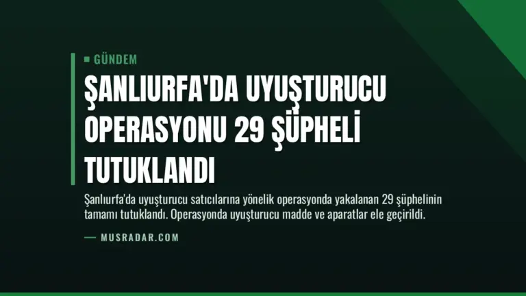 Şanlıurfa’da Uyuşturucu Operasyonu 29 Şüpheli Tutuklandı