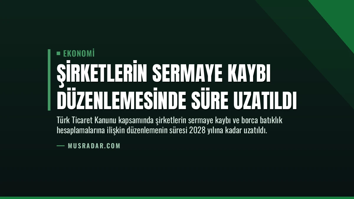 Şirketlerin Sermaye Kaybı Düzenlemesinde Süre Uzatıldı