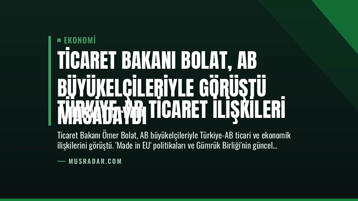 Ticaret Bakanı Bolat, AB Büyükelçileriyle Görüştü
Türkiye-AB Ticaret İlişkileri Masadaydı