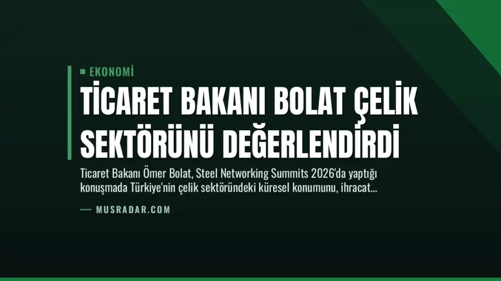 Ticaret Bakanı Bolat Çelik Sektörünü Değerlendirdi