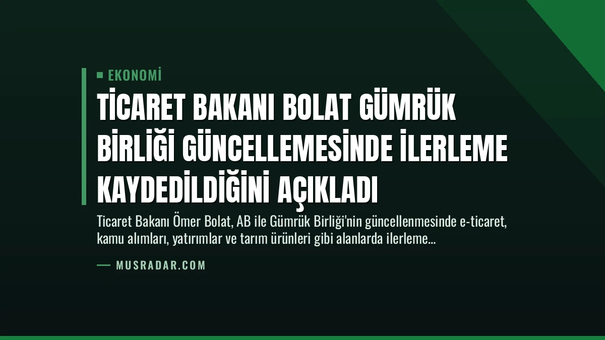 Ticaret Bakanı Bolat Gümrük Birliği Güncellemesinde İlerleme Kaydedildiğini Açıkladı