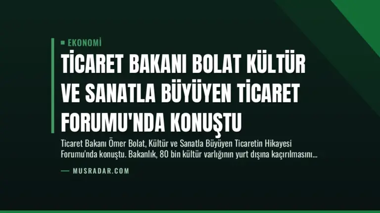 Ticaret Bakanı Bolat Kültür ve Sanatla Büyüyen Ticaret Forumu’nda Konuştu