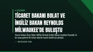 Ticaret Bakanı Bolat ve İngiliz Bakan Reynolds Milwaukee’de Buluştu