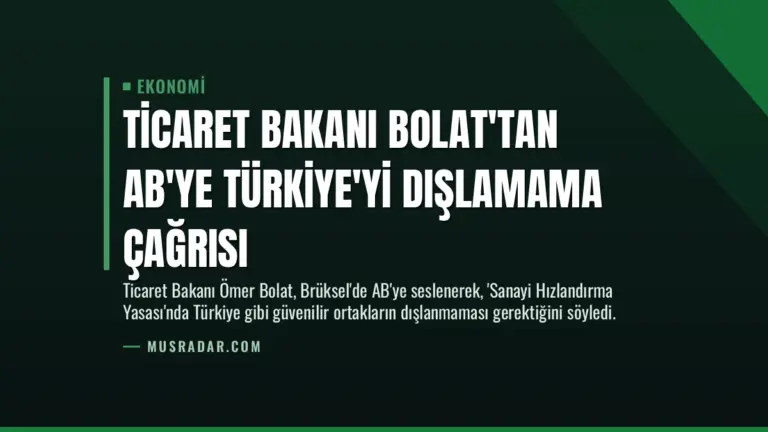 Ticaret Bakanı Bolat’tan AB’ye Türkiye’yi Dışlamama Çağrısı