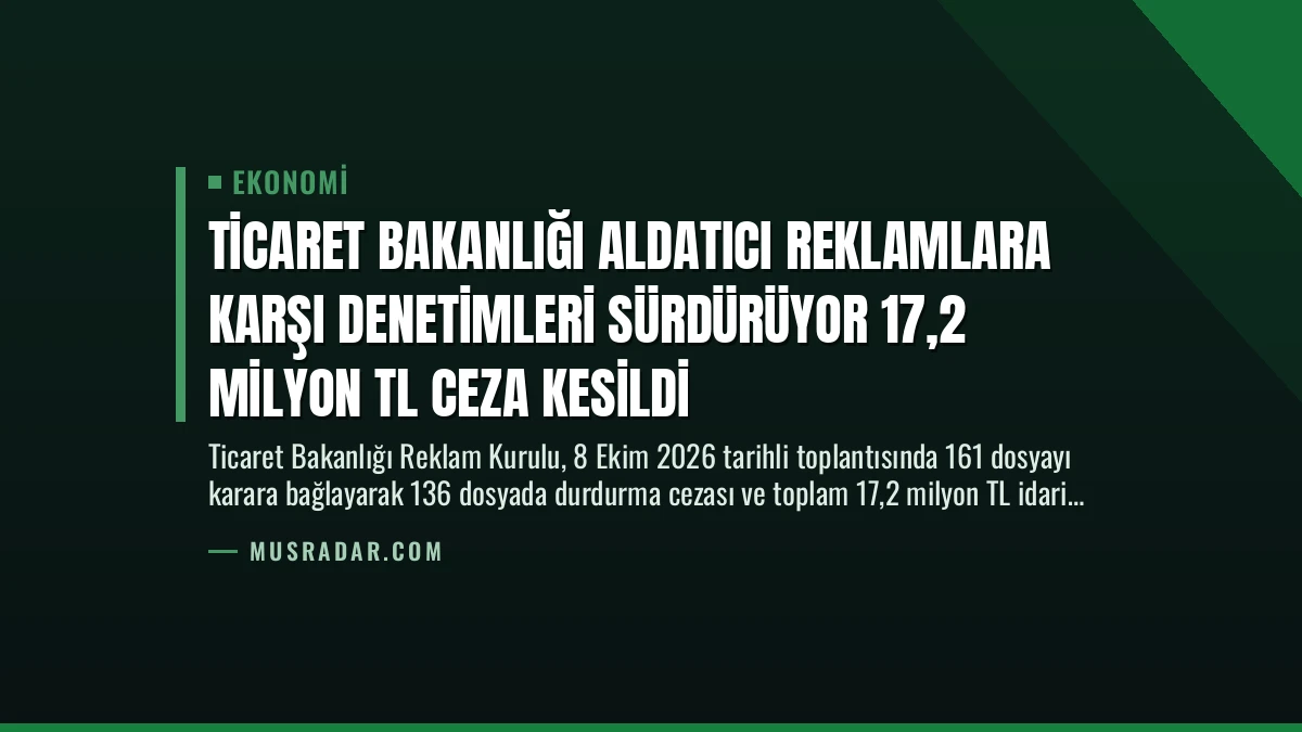 Ticaret Bakanlığı Aldatıcı Reklamlara Karşı Denetimleri Sürdürüyor 17,2 Milyon TL Ceza Kesildi
