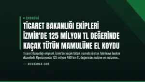 Ticaret Bakanlığı Ekipleri İzmir’de 125 Milyon TL Değerinde Kaçak Tütün Mamulüne El Koydu