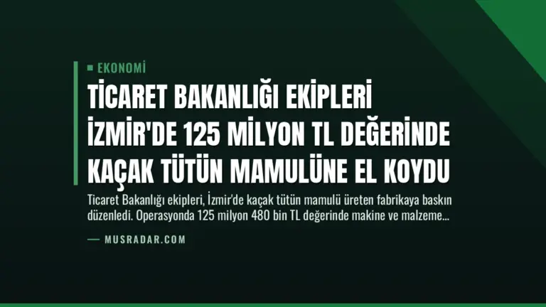 Ticaret Bakanlığı Ekipleri İzmir’de 125 Milyon TL Değerinde Kaçak Tütün Mamulüne El Koydu