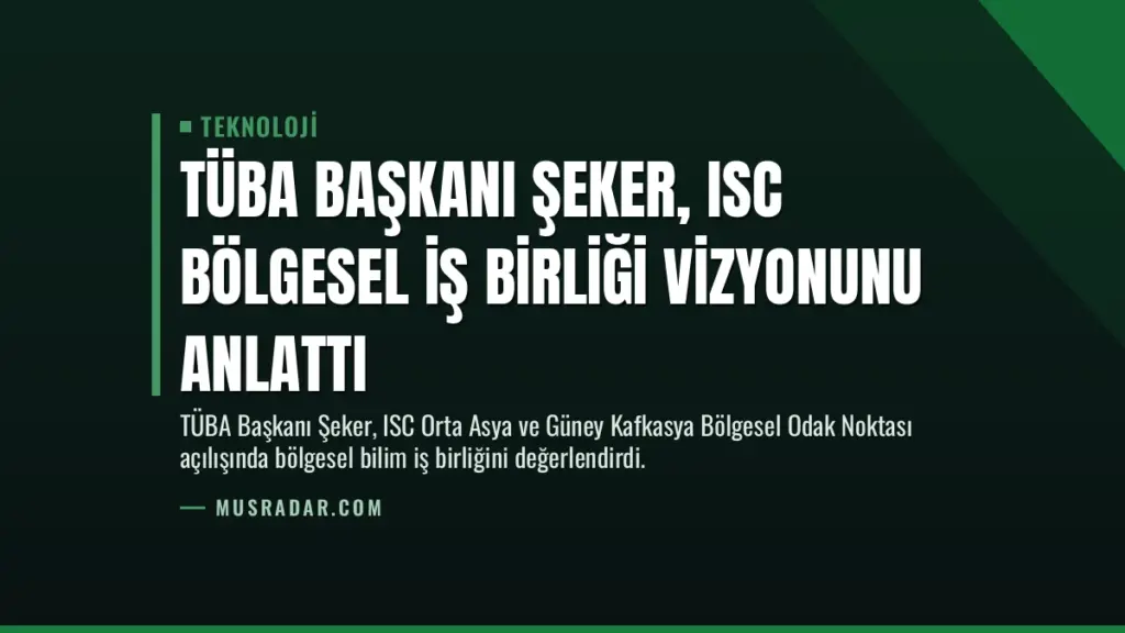 TÜBA Başkanı Şeker, ISC Bölgesel İş Birliği Vizyonunu Anlattı