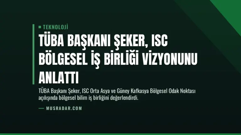 TÜBA Başkanı Şeker, ISC Bölgesel İş Birliği Vizyonunu Anlattı