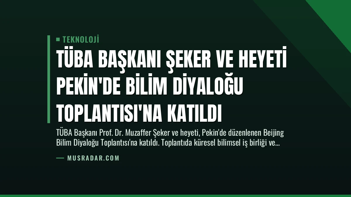 TÜBA Başkanı Şeker ve Heyeti Pekin’de Bilim Diyaloğu Toplantısı’na Katıldı