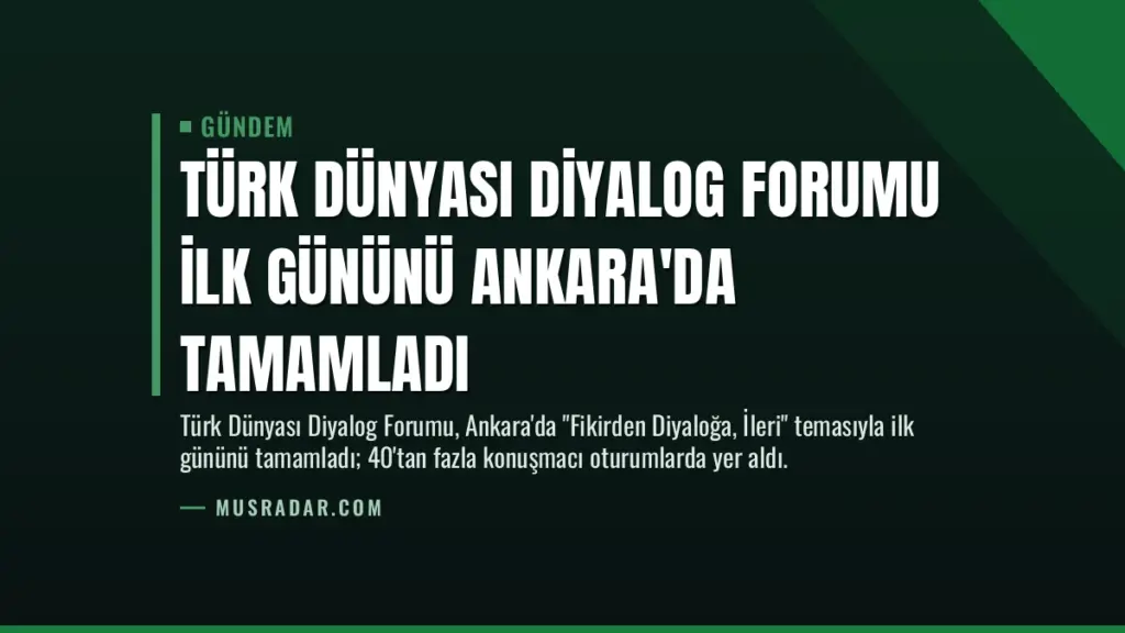 Türk Dünyası Diyalog Forumu ilk gününü Ankara'da tamamladı