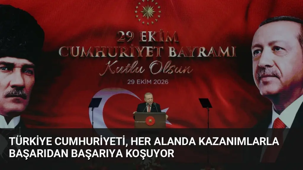 Türkiye Cumhuriyeti, her alanda kazanımlarla başarıdan başarıya koşuyor