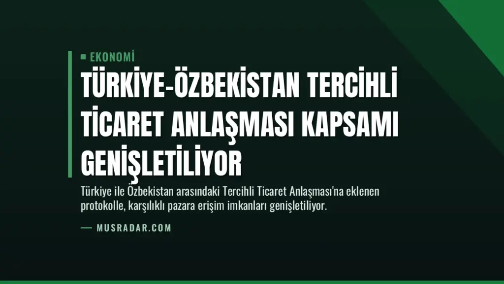 Türkiye-Özbekistan Tercihli Ticaret Anlaşması Kapsamı Genişletiliyor