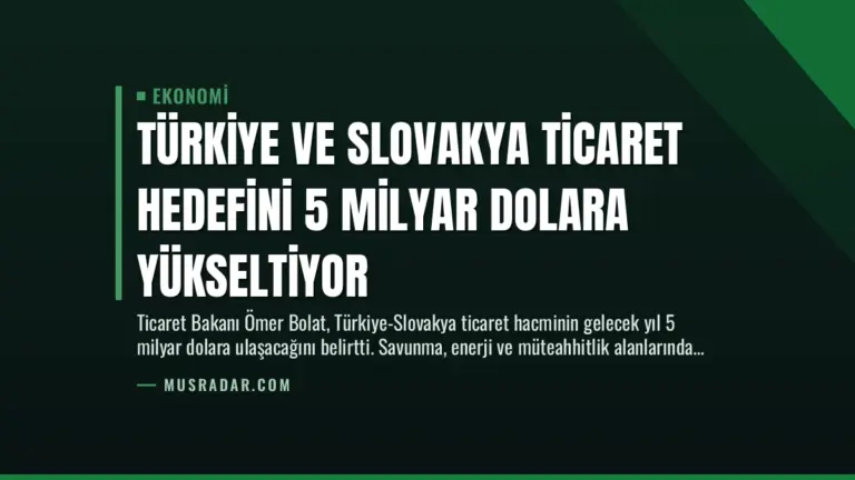 Türkiye ve Slovakya Ticaret Hedefini 5 Milyar Dolara Yükseltiyor
