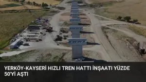 Yerköy-Kayseri Hızlı Tren Hattı İnşaatı Yüzde 50’yi Aştı